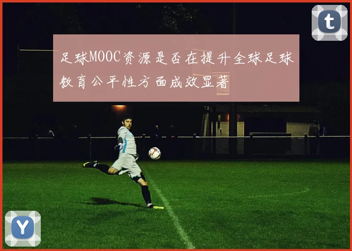 足球MOOC资源是否在提升全球足球教育公平性方面成效显著