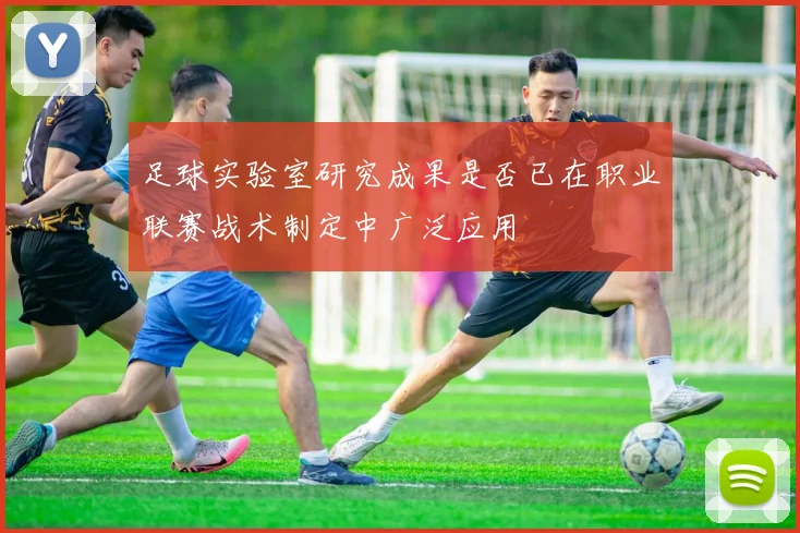 足球实验室研究成果是否已在职业联赛战术制定中广泛应用